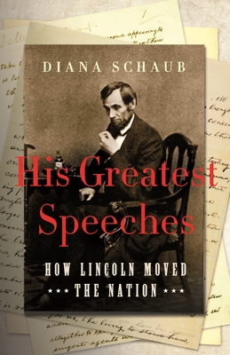 His Greatest Speeches: How Lincoln Moved the Nation By Diana Schaub Cover Image