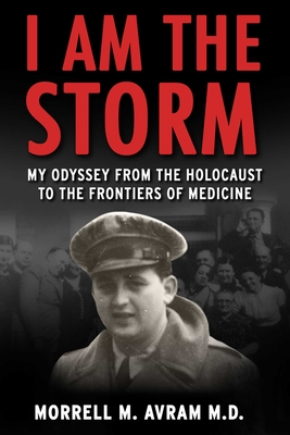 I Am the Storm: My Odyssey from the Holocaust to the Frontiers of Medicine By Morrell Michael Avram Cover Image