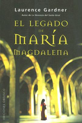 El Legado de Maria Magdalena: La Conspiracion del Linaje de Jesus y Maria Mas Alla del Codigo Da Vinci = The Magdalene Legacy Cover Image