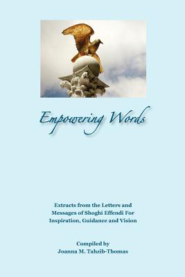 Empowering Words: Extracts from the Letters of Shoghi Effendi for Inspiration, Guidance and Vision Cover Image