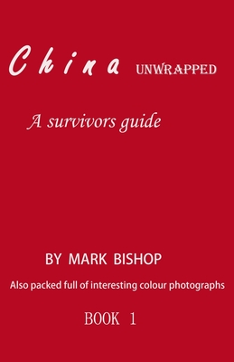 China unwrapped: A Survivor's Guide By Mark Bishop Cover Image