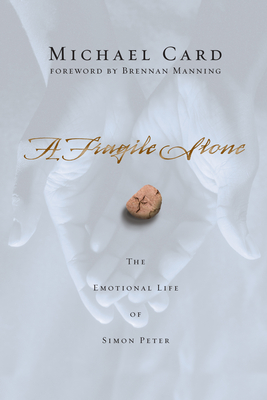 A Fragile Stone: The Emotional Life of Simon Peter By Michael Card, Brennan Manning (Foreword by) Cover Image