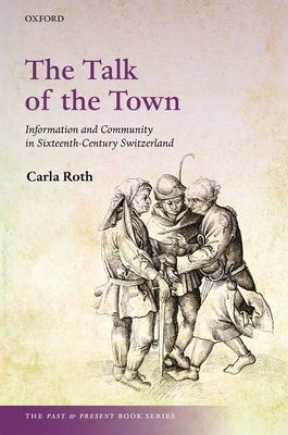 The Talk of the Town: Information and Community in Sixteenth-Century Switzerland (Past and Present Book) Cover Image