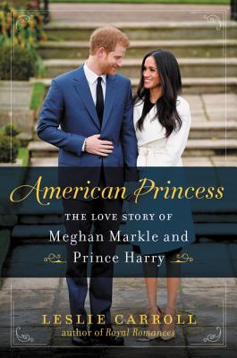 American Princess: The Love Story of Meghan Markle and Prince Harry By Leslie Carroll Cover Image