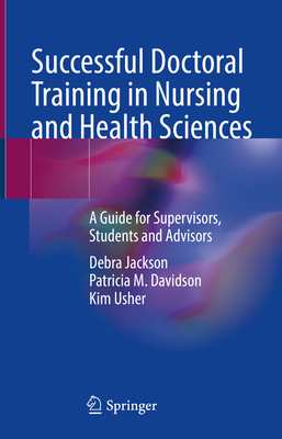 Successful Doctoral Training in Nursing and Health Sciences: A Guide for Supervisors, Students and Advisors By Debra Jackson, Patricia M. Davidson, Kim Usher Cover Image