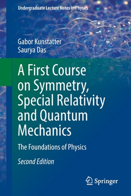 A First Course on Symmetry, Special Relativity and Quantum Mechanics: The Foundations of Physics (Undergraduate Lecture Notes in Physics)