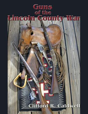 Guns of the Lincoln County War By Clifford R. Caldwell Cover Image