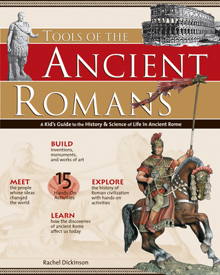Tools of the Ancient Romans: A Kid's Guide to the History & Science of Life in Ancient Rome (Build It Yourself) By Rachel Dickinson Cover Image