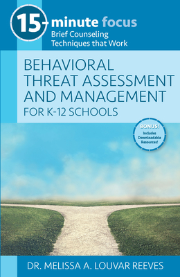 15-Minute Focus: Behavioral Threat Assessment and Management for K-12 Schools: Brief Counseling Techniques That Work By Melissa A. Louvar Reeves Cover Image
