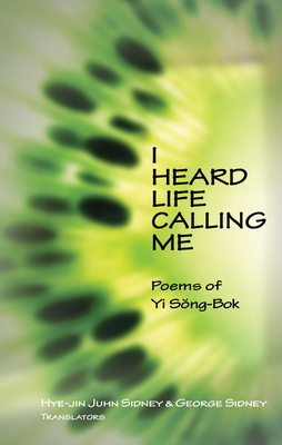 I Heard Life Calling Me: Poems of Yi Song-BOK (Cornell East Asia) By Yi Song-Bok, Hye-Jin Juhn Sidney (Translator), George Sydney (Translator) Cover Image