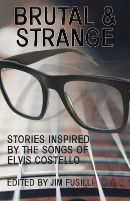 Brutal & Strange: Stories Inspired by the Songs of Elvis Costello