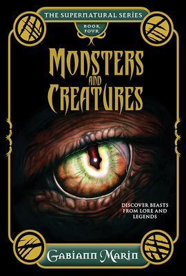 Monsters and Creatures: Discover Beasts from Lore and Legends (The Supernatural Series)