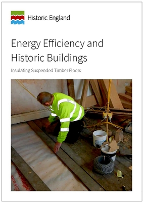 Energy Efficiency and Historic Buildings: Insulating Suspended Timber Floors (Historic England) By David Pickles Cover Image