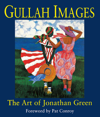 Gullah Images: The Art of Jonathan Green By Jonathan Green (Illustrator), Pat Conroy (Foreword by) Cover Image
