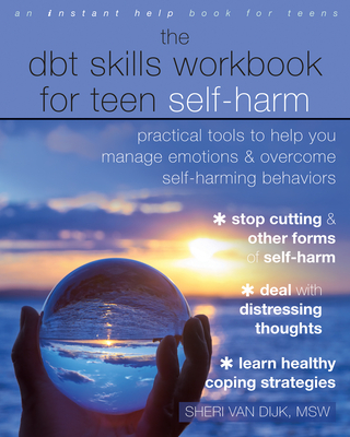 The Dbt Skills Workbook for Teen Self-Harm: Practical Tools to Help You Manage Emotions and Overcome Self-Harming Behaviors By Sheri Van Dijk Cover Image