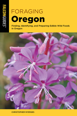Foraging Oregon: Finding, Identifying, and Preparing Edible Wild Foods in Oregon By Christopher Nyerges Cover Image