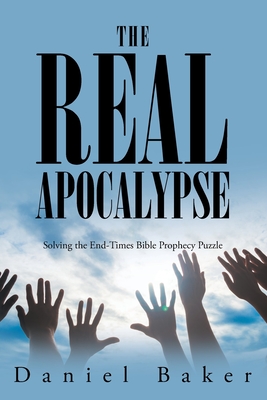 The Real Apocalypse: Solving the End-Times Bible Prophecy Puzzle Cover Image