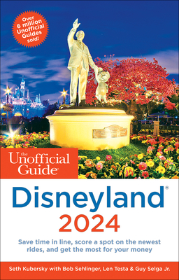 The Unofficial Guide to Disneyland 2024 (Unofficial Guides) By Seth Kubersky, Bob Sehlinger, Len Testa Cover Image