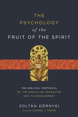 The Psychology of the Fruit of the Spirit: The Biblical Portrayal of the Christlike Character and Its Development By Zoltán Dörnyei Cover Image