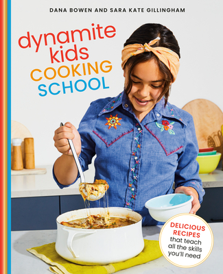 Dynamite Kids Cooking School: Delicious Recipes That Teach All the Skills You Need By Dana Bowen, Sara Kate Gillingham Cover Image