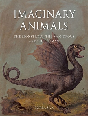 Imaginary Animals: The Monstrous, the Wondrous and the Human By Boria Sax Cover Image