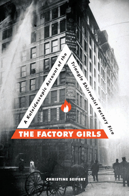 The Factory Girls: A Kaleidoscopic Account of the Triangle Shirtwaist Factory Fire By Ms. Christine Seifert Cover Image