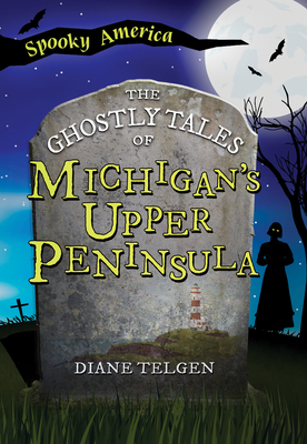 The Ghostly Tales of Michigan's Upper Peninsula (Spooky America)