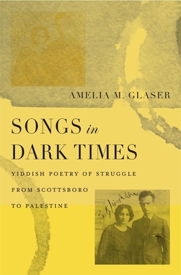 Songs in Dark Times: Yiddish Poetry of Struggle from Scottsboro to Palestine Cover Image