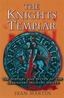 The Knights Templar: The History and Myths of the Legendary Military Order