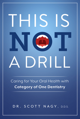 This Is Not a Drill: Caring for Your Oral Health with Category of One Dentistry By Scott Nagy Cover Image