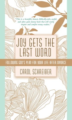 Joy Gets the Last Word: Following God's Plan for Your Life After Divorce By Carol Schreiber Cover Image