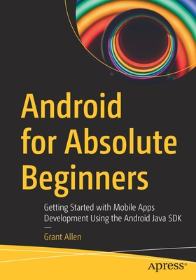 Android for Absolute Beginners: Getting Started with Mobile Apps Development Using the Android Java SDK Cover Image