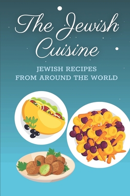 The Jewish Cuisine: Jewish Recipes From Around The World: The Jewish Cookbook Recipes By Earnest Hally Cover Image