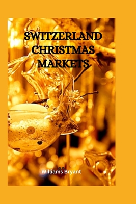 Switzerland Christmas Markets: Exploring the best Christmas Market in Switzerland, know where to buy things, what to buy and how to shop for your Chr Cover Image
