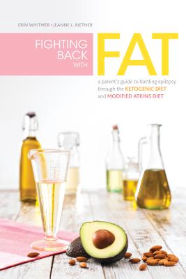 Fighting Back with Fat: A Guide to Battling Epilepsy Through the Ketogenic Diet and Modified Atkins Diet By Erin Whitmer, Jeanne L. Riether Cover Image