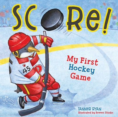 Score! My First Hockey Game (My First Sports Books) By Tanner Ryan, Bowers Studio (Illustrator) Cover Image