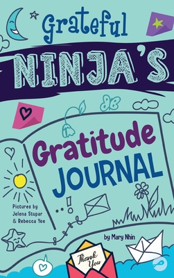 Grateful Ninja's Gratitude Journal for Kids: A Journal to Cultivate an Attitude of Gratitude, a Positive Mindset, and Mindfulness Cover Image