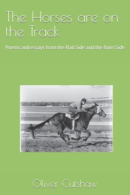 The Horses are on the Track: Poems and essays from the Rail Side and the Barn Side Cover Image