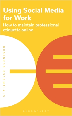 Using Social Media for Work: How to maintain professional etiquette online (Business Essentials)