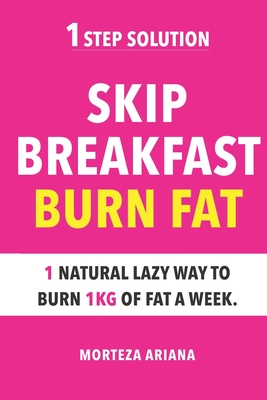 Skip Breakfast & Burn Fat: 1 Natural Lazy Way To Burn 1kg Of Fat A Week