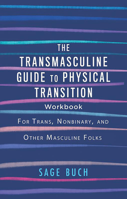 The Transmasculine Guide to Physical Transition Workbook: For Trans, Nonbinary, and Other Masculine Folks By Sage Buch Cover Image