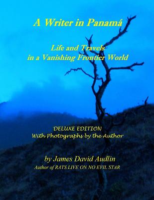 A Writer in Panamá - Deluxe Edition: Life and Travels in a Vanishing Frontier World - DELUXE EDITION By James David Audlin Cover Image