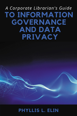 A Corporate Librarian's Guide to Information Governance and Data Privacy By Phyllis L. Elin Cover Image