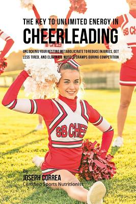 The Key to Unlimited Energy in Cheerleading: Unlocking Your Resting Metabolic Rate to Reduce Injuries, Get Less Tired, and Eliminate Muscle Cramps dur By Correa (Certified Sports Nutritionist) Cover Image