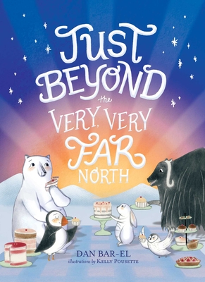 Just Beyond the Very, Very Far North By Dan Bar-el, Kelly Pousette (Illustrator) Cover Image