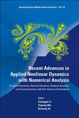 Recent Advances in Applied Nonlinear Dynamics with Numerical Analysis: Fractional Dynamics, Network Dynamics, Classical Dynamics and Fractal Dynamics (Interdisciplinary Mathematical Sciences #15) Cover Image