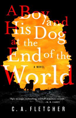 A Boy and His Dog at the End of the World: A Novel By C. A. Fletcher Cover Image