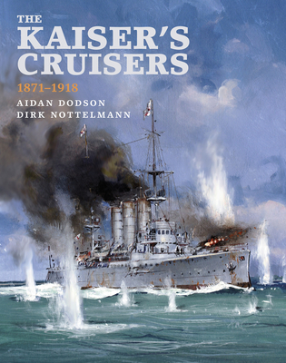 The Kaiser's Cruisers 1871-1918 By Aiden Dodson, Dirk Nottelmann Cover Image