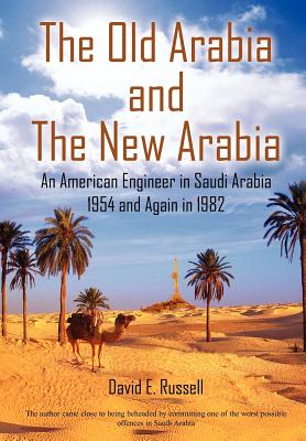 The Old Arabia and the New Arabia: An American Engineer in Saudi Arabia 1954 and Again in 1982 Cover Image