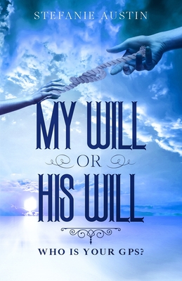 My Will or His Will: Who Is Your GPS? By Christopher C. Herring (Editor), Stefanie Austin Cover Image
